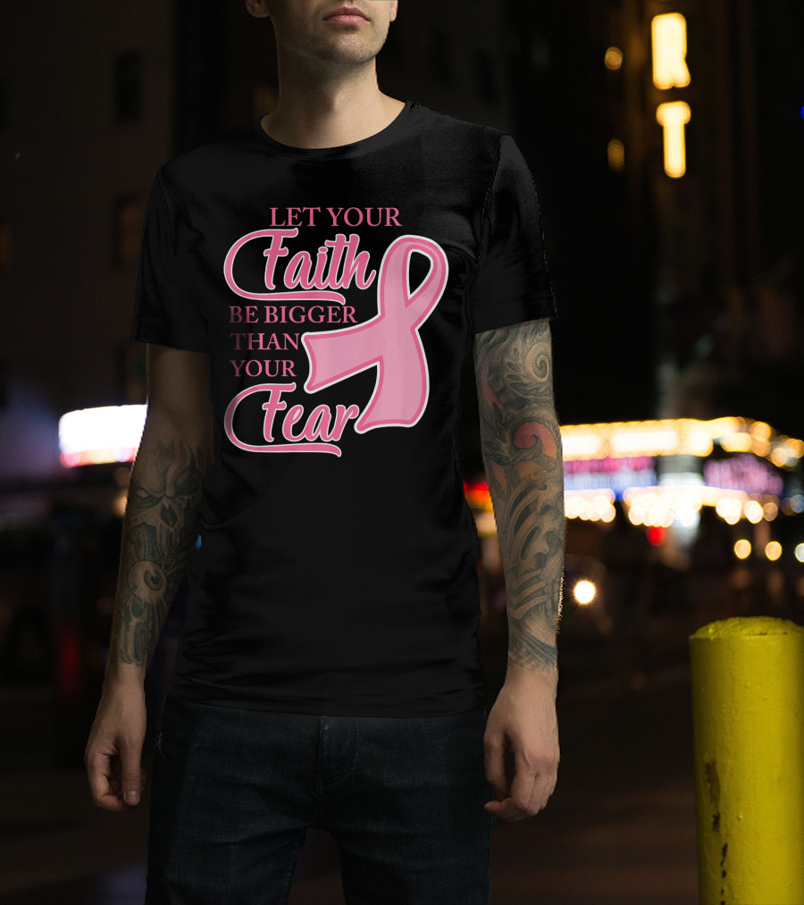 Let Your Faith Be Bigger Than Your Fear Pink Ribbon Breast Cancer Awareness T-Shirt