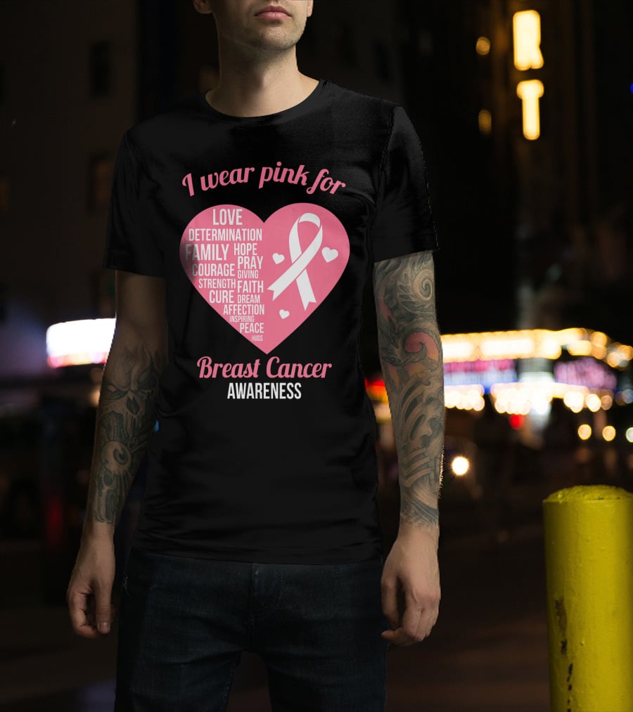 I Wear Pink For Breast Cancer Awareness Love Determination Family Hope Courage Strength Cure Faith Heart T-Shirt