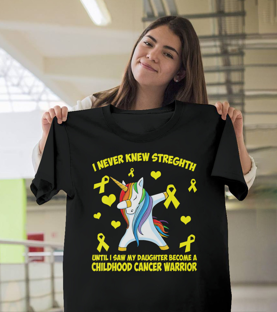 I Never Knew Strength Until I Saw My Daughter Become A Childhood Cancer Warrior T-Shirt