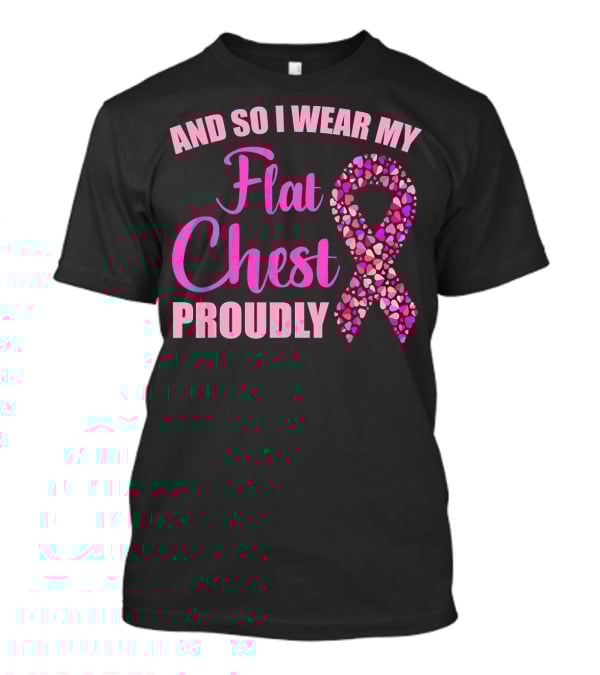 And So I Wear My Flat Chest Proudly Breast Cancer Awareness T-Shirt