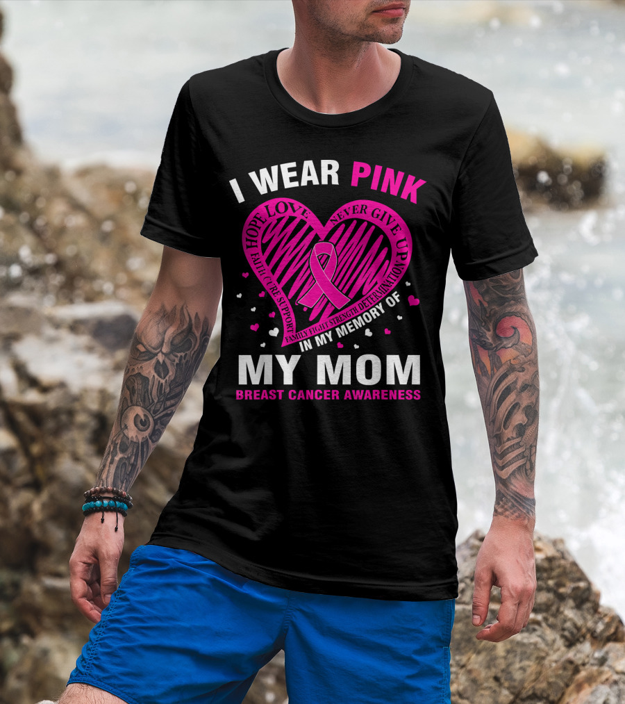 I Wear Pink Hope Love Strength IN Memory Of My Mom Breast Cancer Awareness T-Shirt