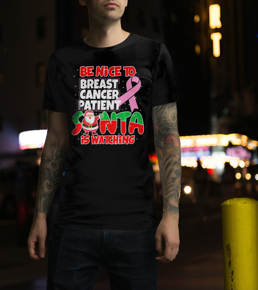 Be Nice To Breast Cancer Patient Santa Is Watching T-Shirt