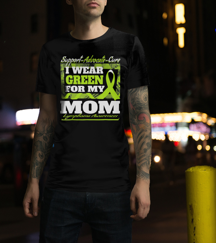 Support Advocate Cure I Wear Green For My Mom Lymphoma Awareness T-Shirt