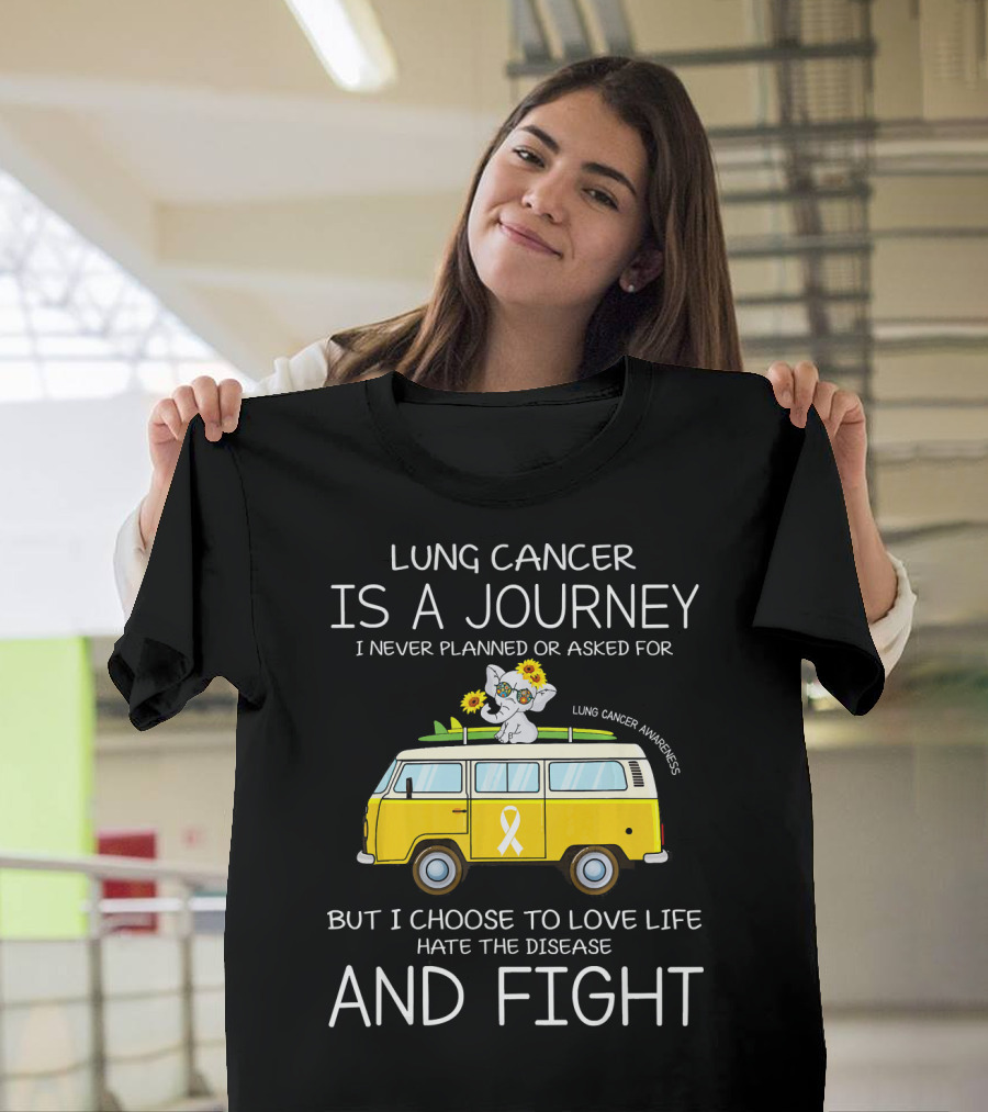 Lung Cancer Is A Journey I Never Planned Or Asked For But I Choose To Love Life Hate The Disease And Fight T-Shirt