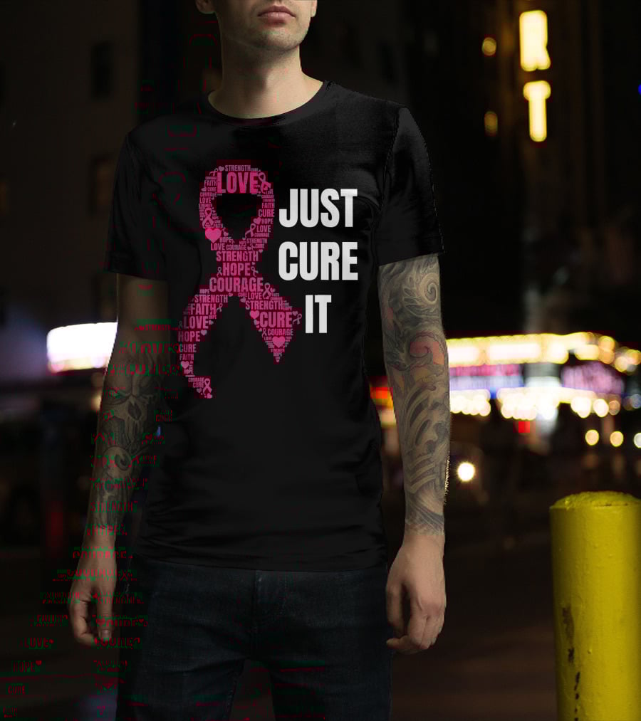 Just Cure It Pink Ribbon Love Hope Strength Courage Faith T-Shirt