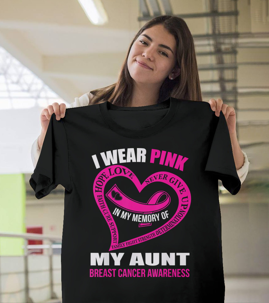 I Wear Pink In Memory Of My Aunt Breast Cancer Awareness Hope Love Faith Family Fight Strength T-Shirt