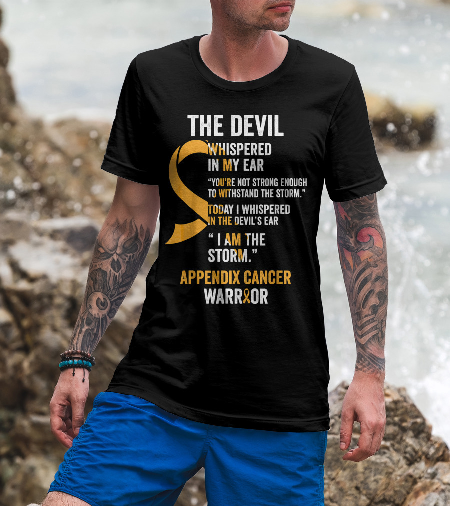 The Devil Whispered In My Ear Appendix Cancer Warrior I Am The Storm T-Shirt