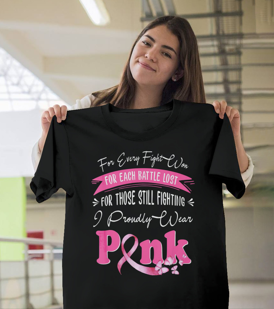 For Every Fight Won Each Battle Lost For Those Still Fighting I Proudly Wear Pink T-Shirt