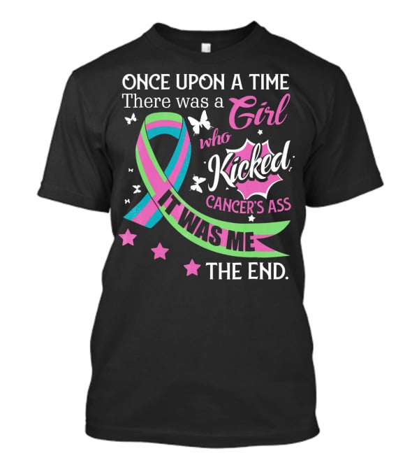 Once Upon A Time There Was A Girl Who Kicked Cancer's Ass It Was Me The End T-Shirt