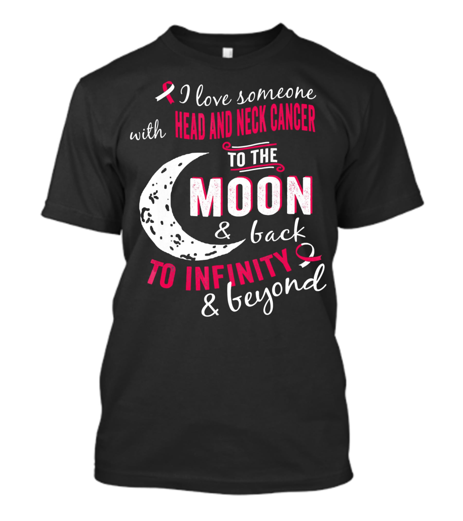 I Love Someone With Head And Neck Cancer To The Moon And Back To Infinity And Beyond T-Shirt