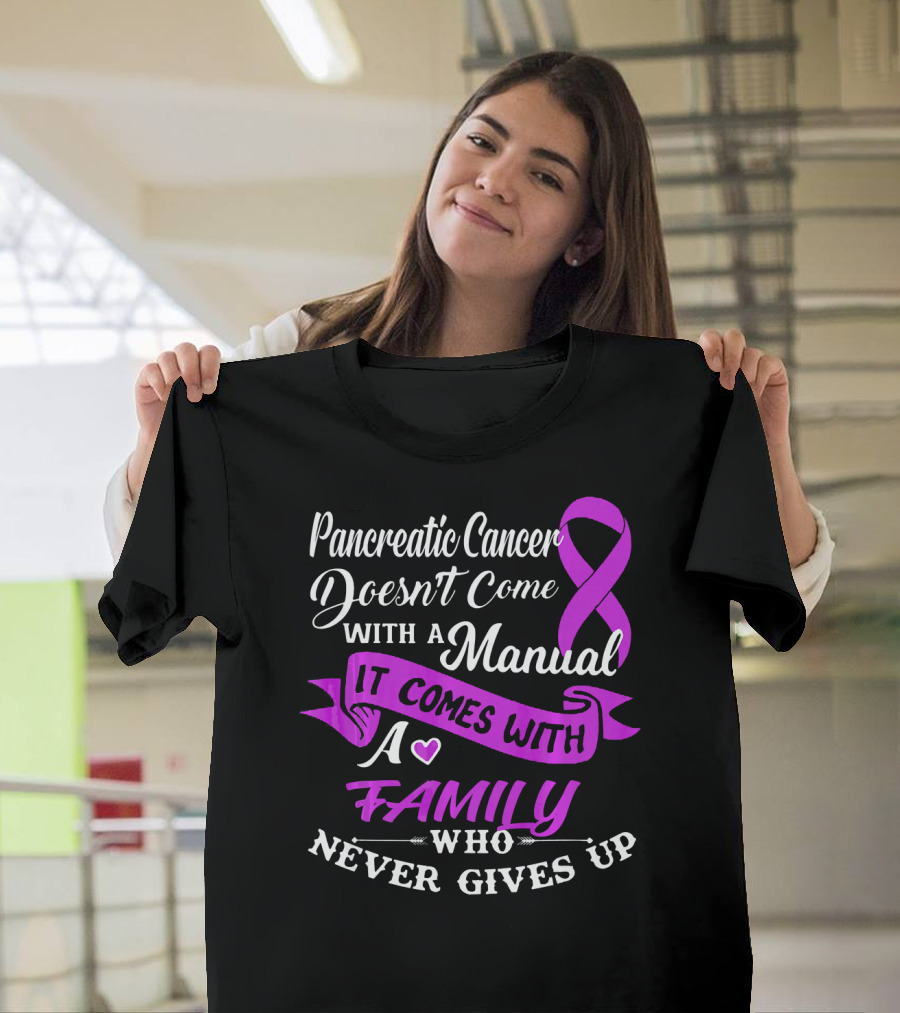 Pancreatic Cancer Doesn't Come With A Manual It Comes With A Family Who Never Gives Up T-Shirt