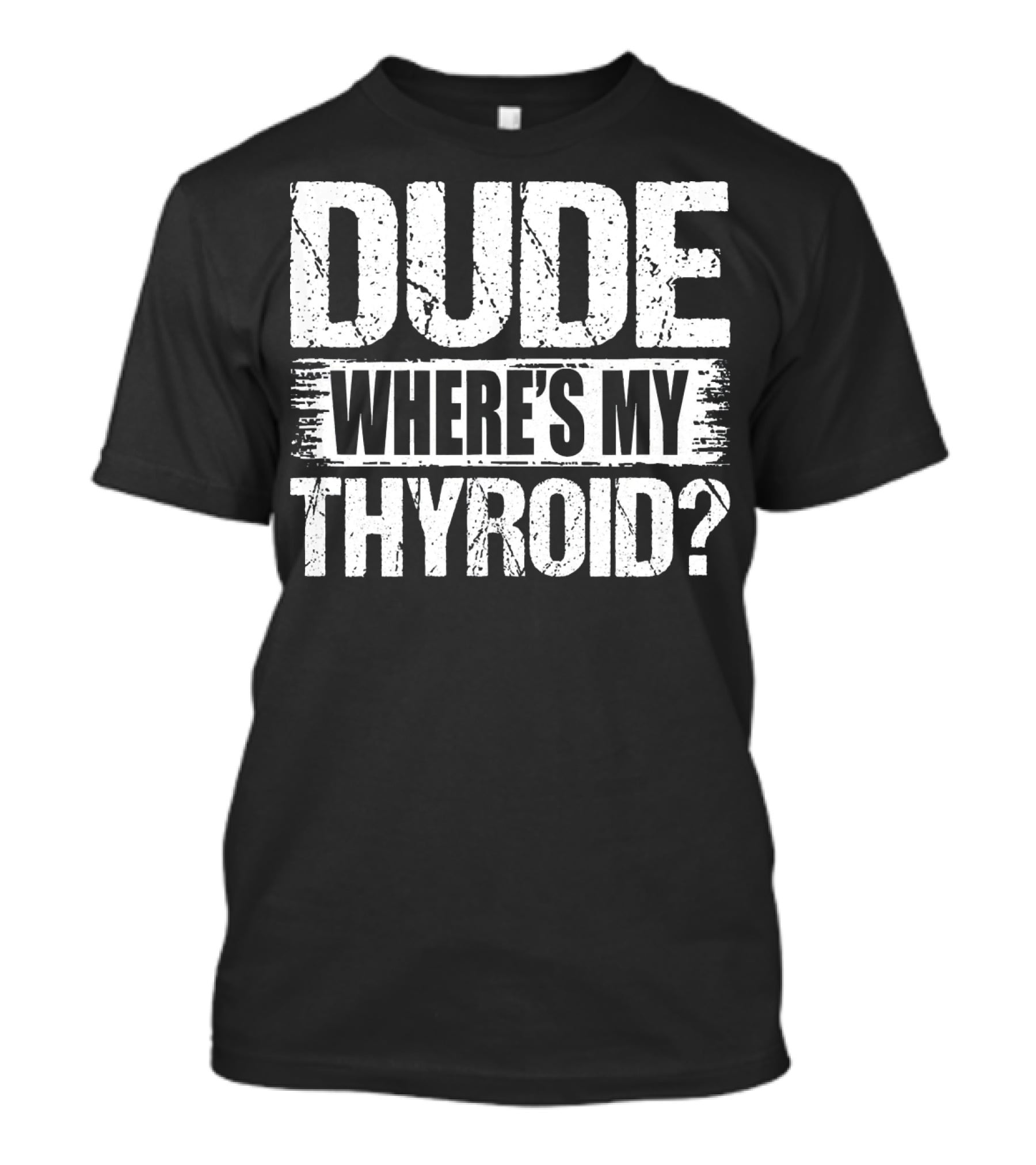 Dude Where's My Thyroid Surgery Gland Removal T-Shirt