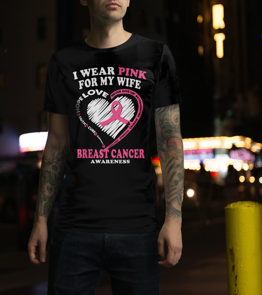 I Wear Pink For My Wife Breast Cancer Awareness Never Give Up Support Courage Determination Hope T-Shirt