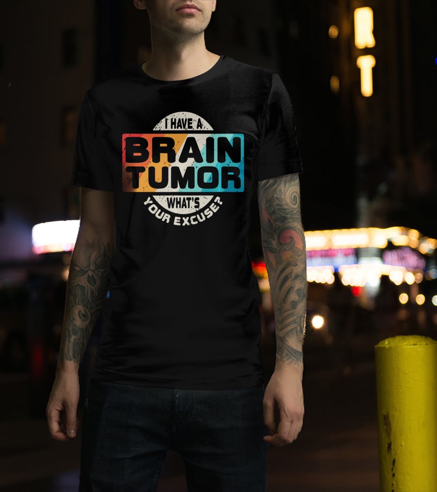 I Have A Brain Tumor What's Your Excuse Survivor Post Cancer T-Shirt