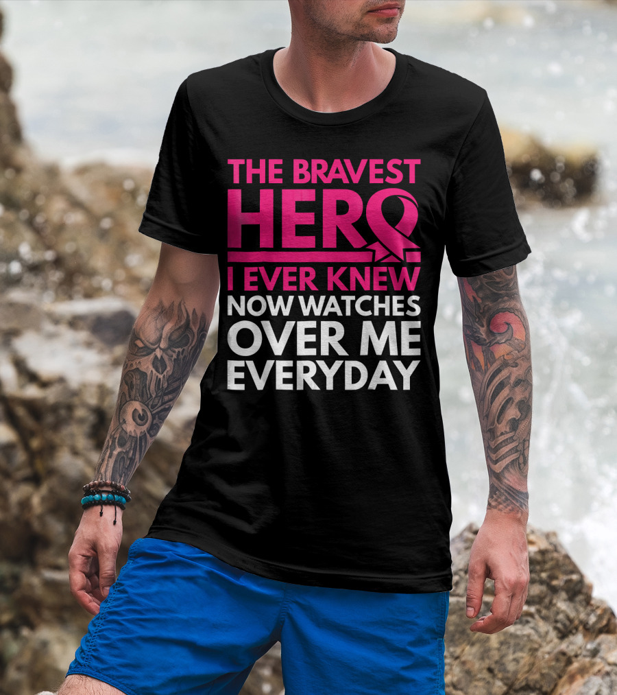 The Bravest Hero Breast Cancer Awareness Now Watches Over Me Everyday T-Shirt
