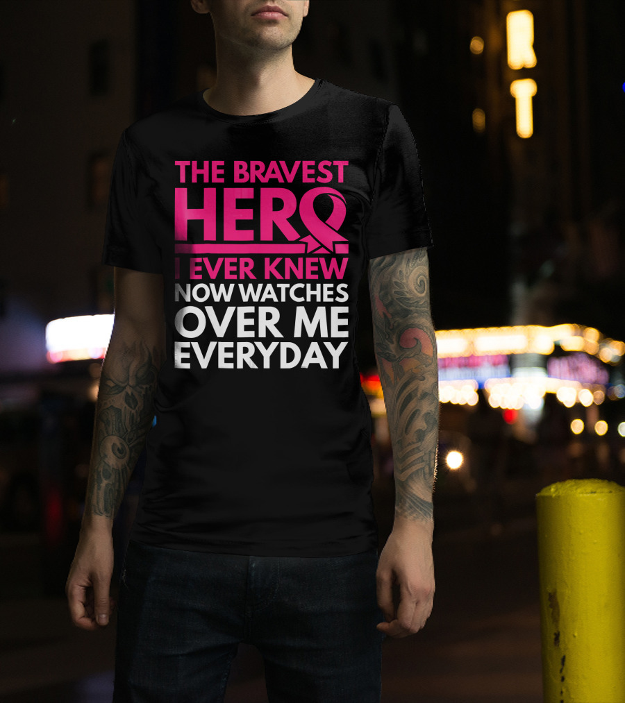 The Bravest Hero Breast Cancer Awareness Now Watches Over Me Everyday T-Shirt