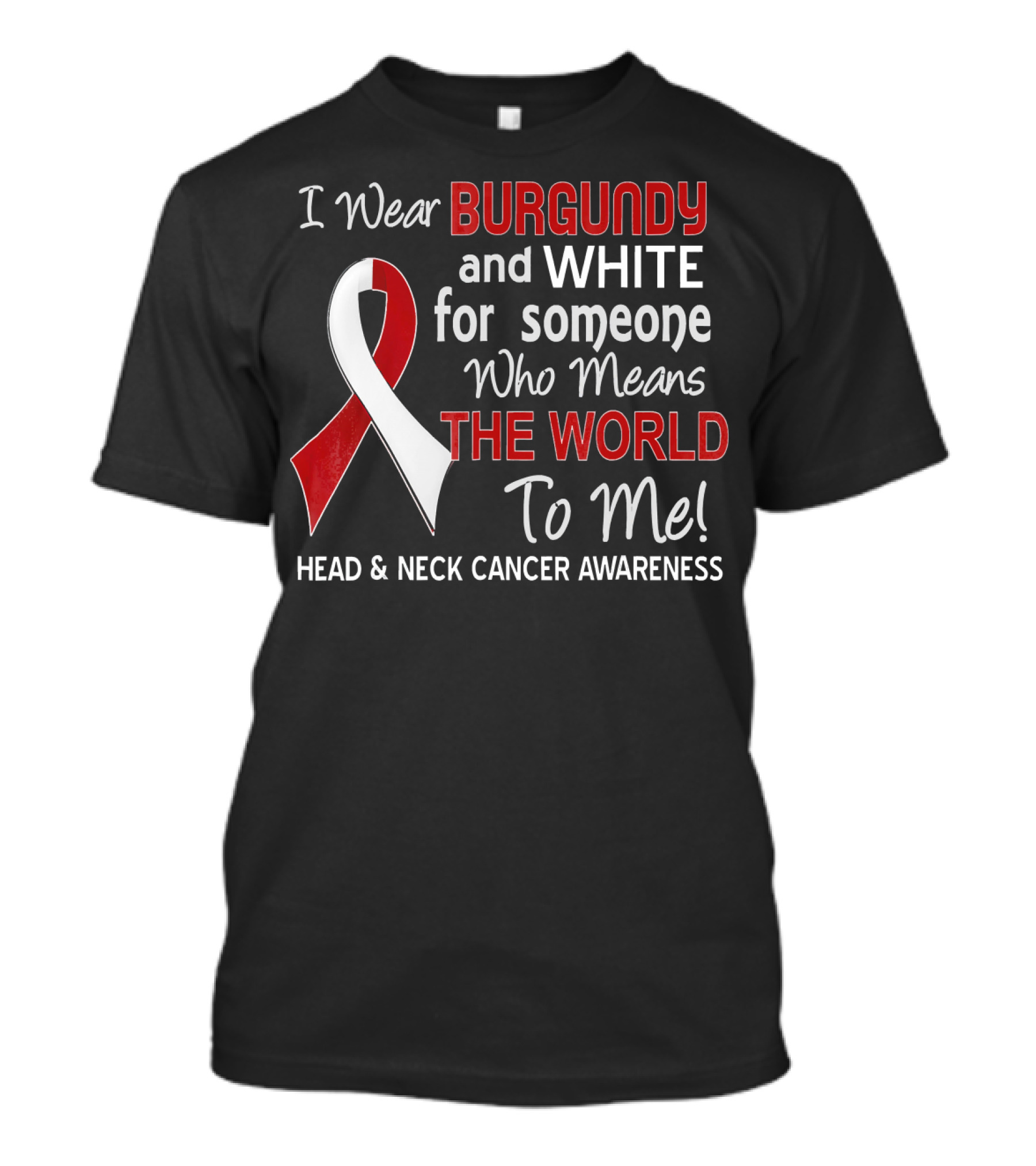 I Wear Burgundy And White For Someone Who Means The World To Me Head And Neck Cancer Awareness T-Shirt