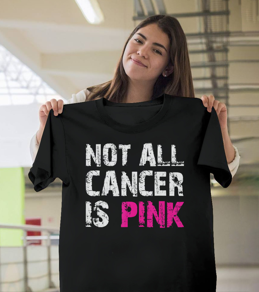 Not All Cancer Is Pink Breast Cancer Awareness T-Shirt