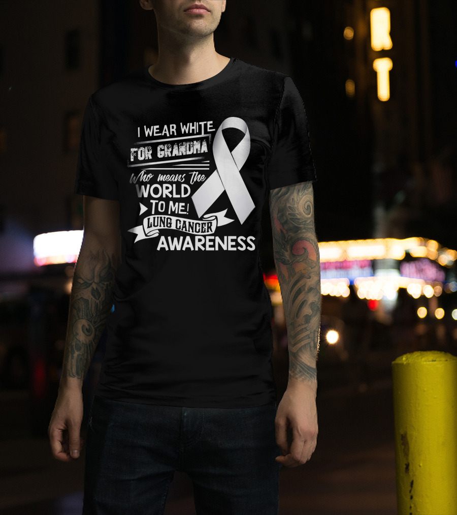 I Wear White For Grandma Who Means The World To Me Lung Cancer Awareness T-Shirt