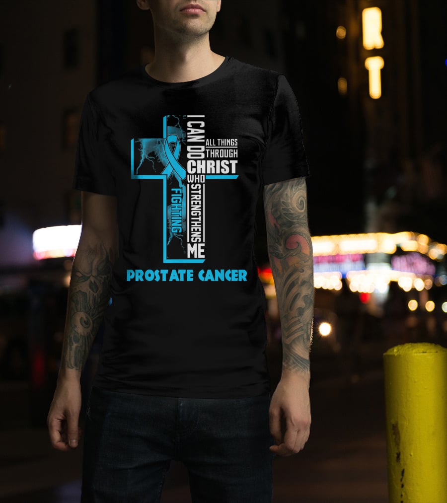 I Can Do All Things Through Christ Who Strengthens Me Fighting Prostate Cancer T-Shirt