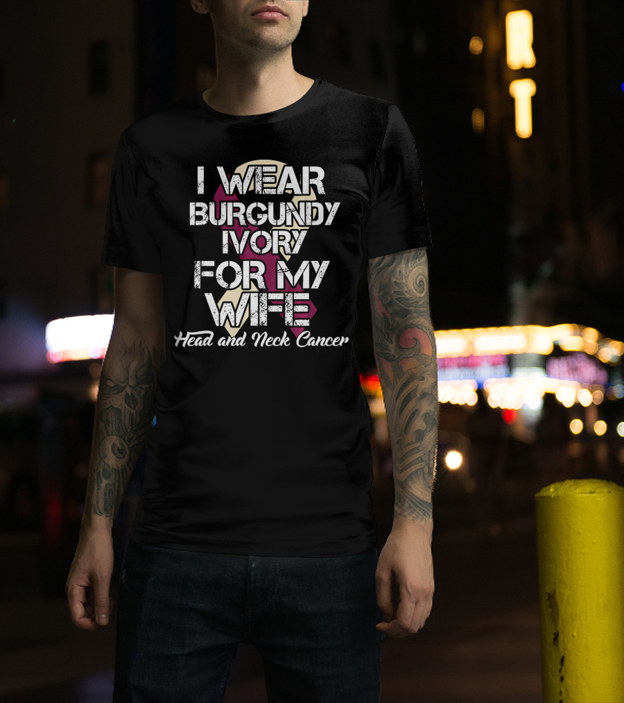 I Wear Burgundy Ivory For My Wife Head And Neck Cancer T-Shirt