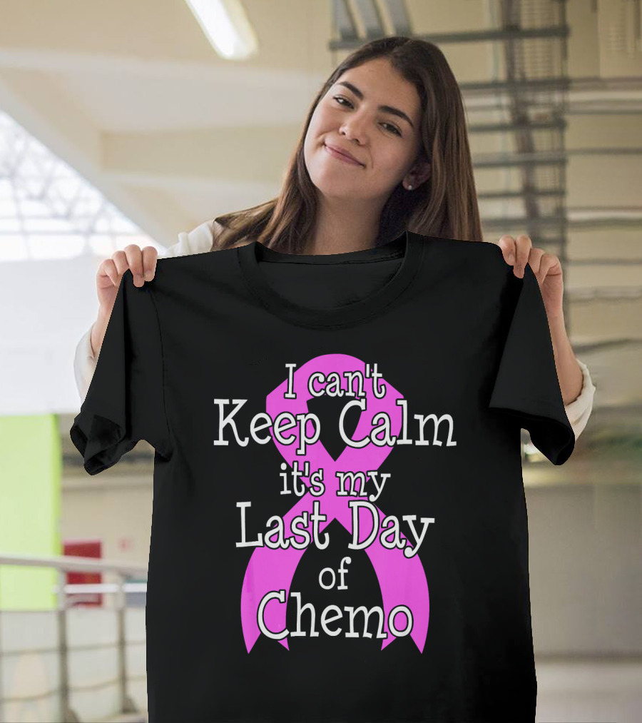 I Can't Keep Calm It's My Last Day of Chemo Cancer Awareness T-Shirt