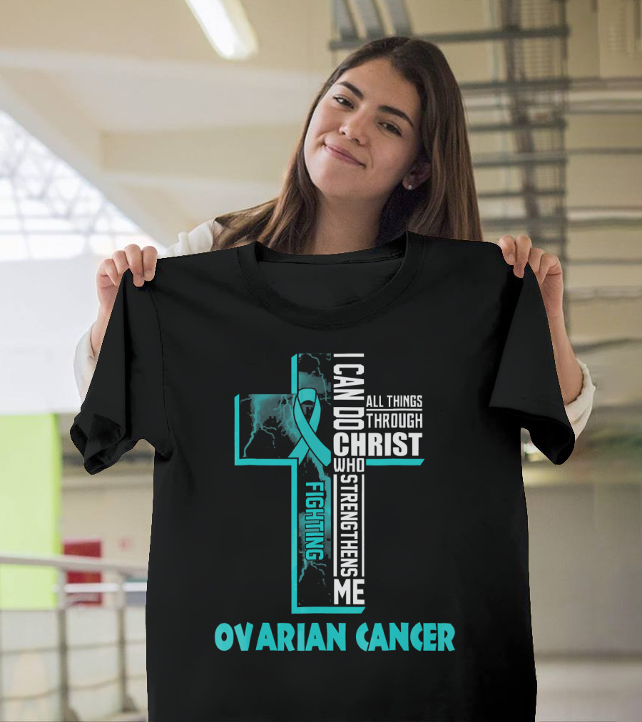 I Can Do All Things Through Christ Fighting Ovarian Cancer T-Shirt