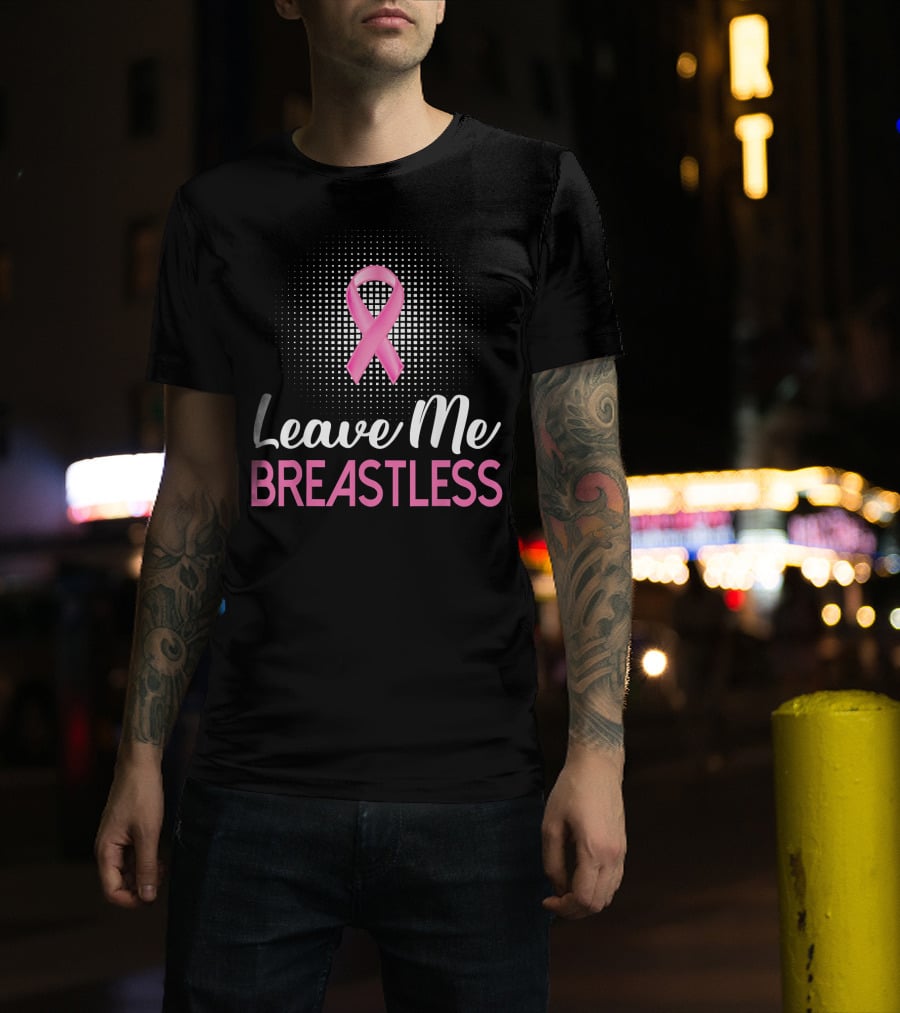 Leave Me Breastless Pink Ribbon Mastectomy Breast Awareness T-Shirt