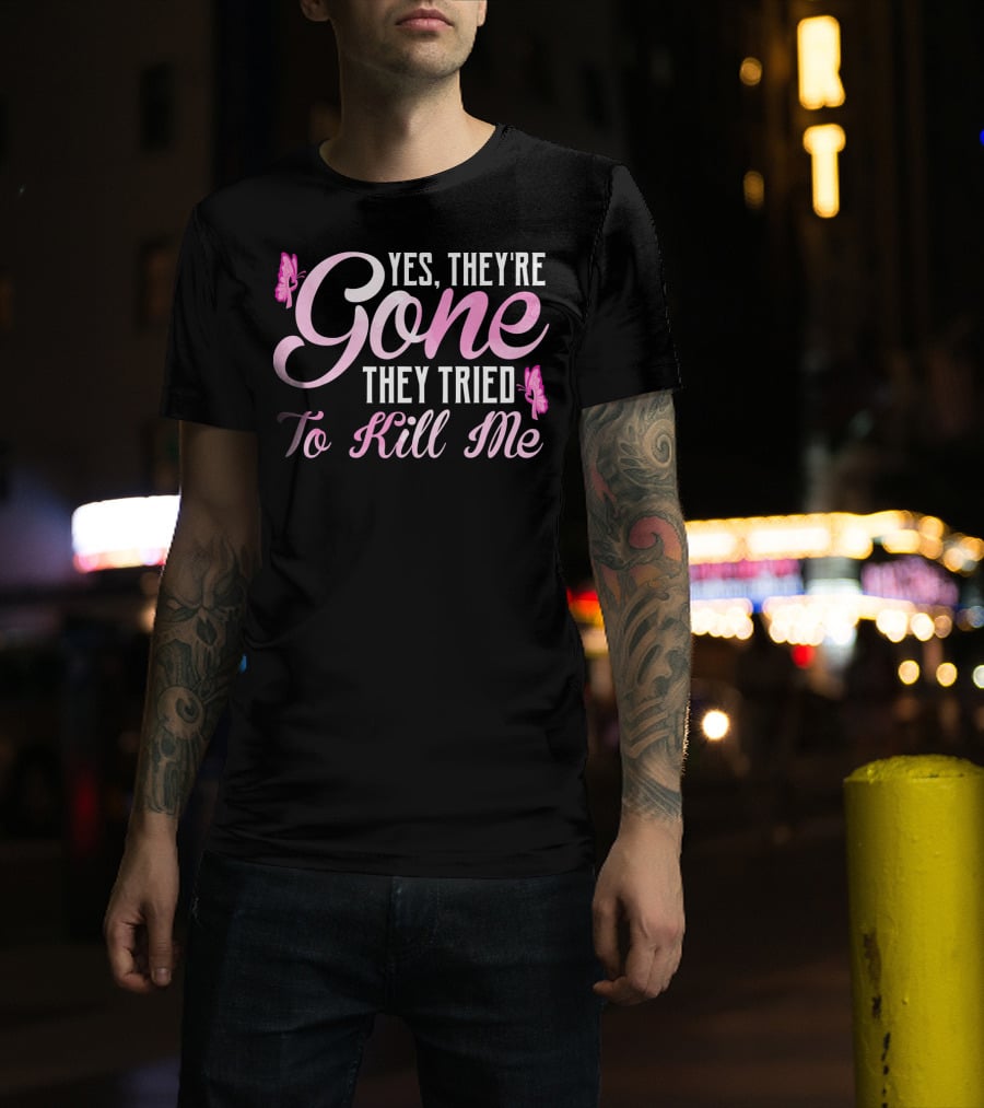 Yes They're Gone They Tried To Kill Me Breast Cancer Awareness Butterflies T-Shirt