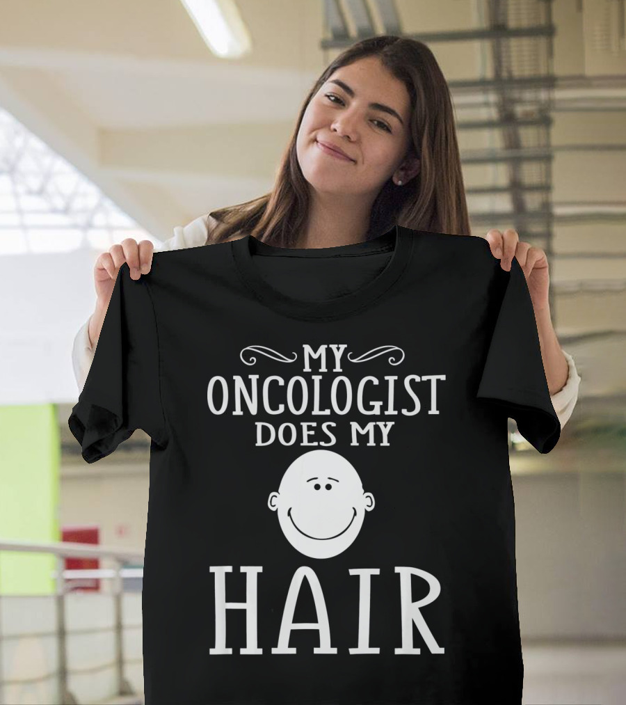 My Oncologist Does My Hair Funny Chemo Remission Cancer T-Shirt