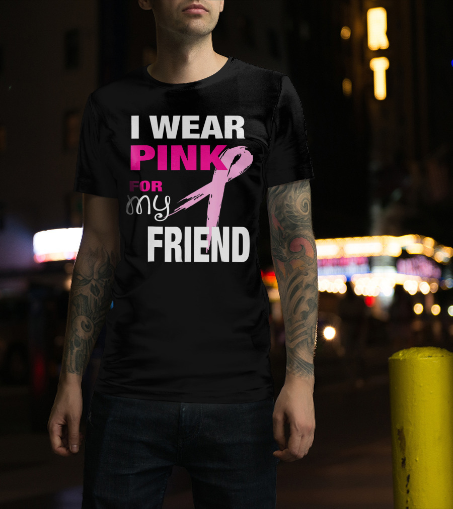 I Wear Pink For My Friend Breast Cancer Awareness T-Shirt