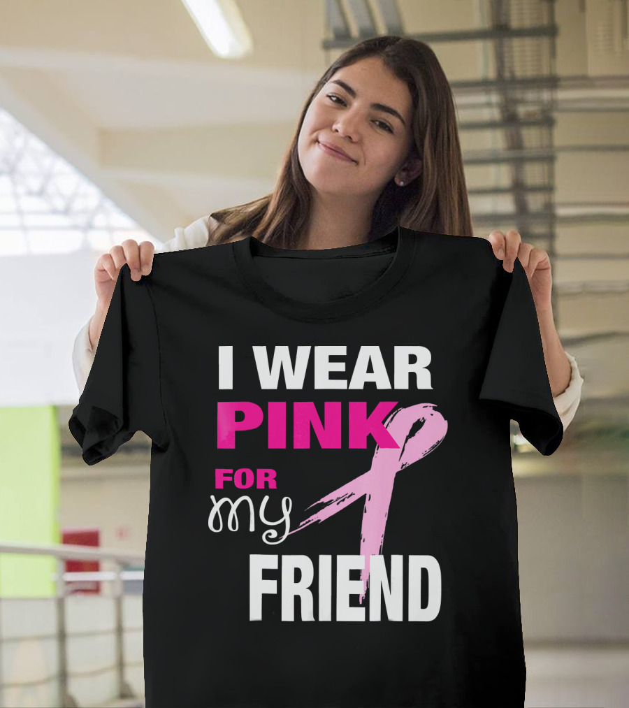 I Wear Pink For My Friend Breast Cancer Awareness T-Shirt