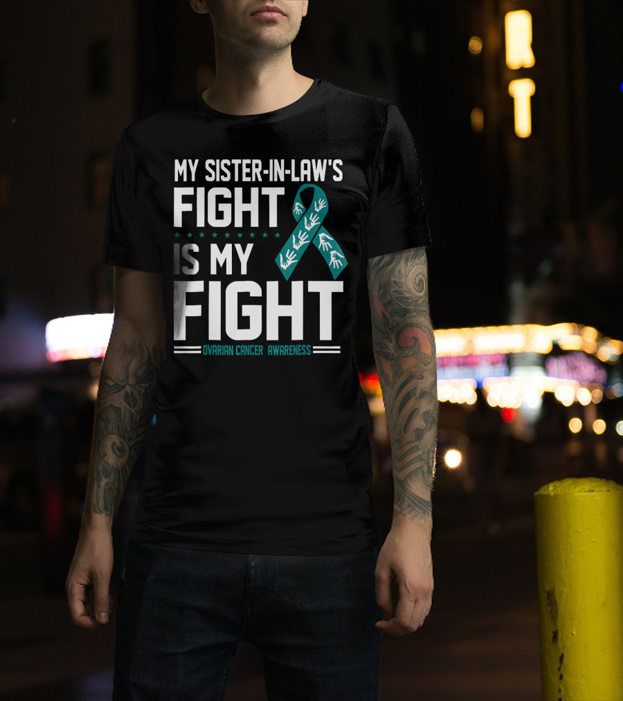 My Sister-In-Law's Fight Is My Fight Ovarian Cancer Awareness T-Shirt