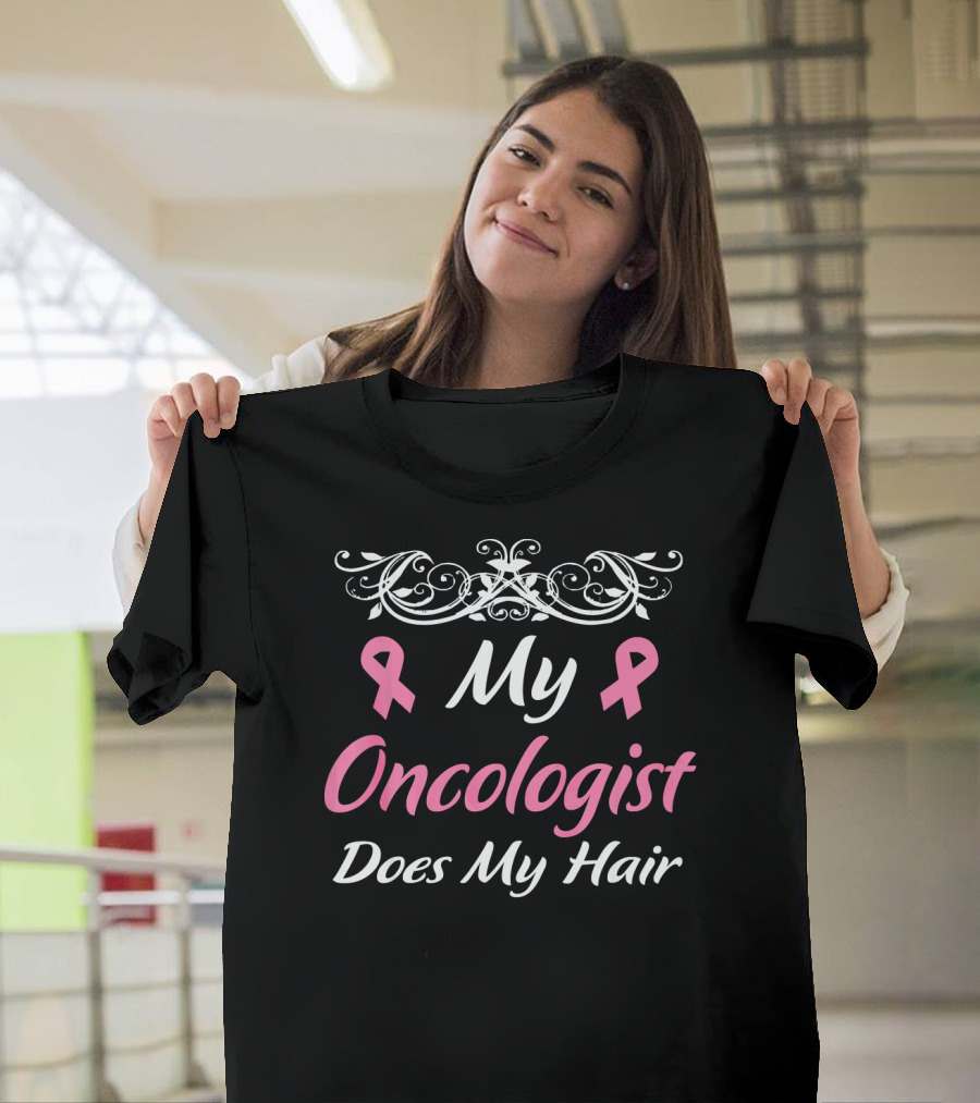 My Oncologist Does My Hair Pink Ribbon Cancer Awareness T-Shirt