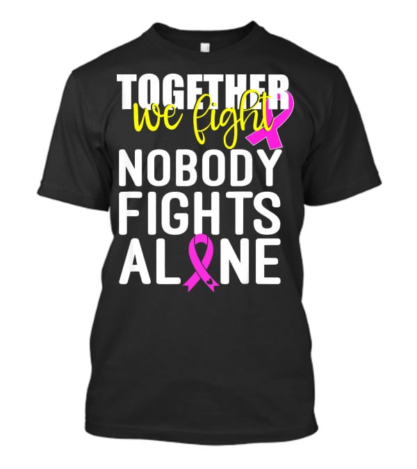 Together We Fight Breast Cancer Awareness Nobody Fights Alone Family Pink T-Shirt