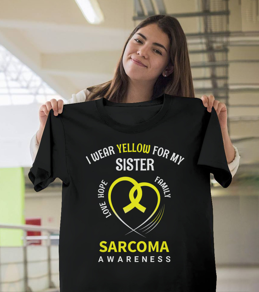 I Wear Yellow For My Sister Sarcoma Awareness Love Hope Family T-Shirt