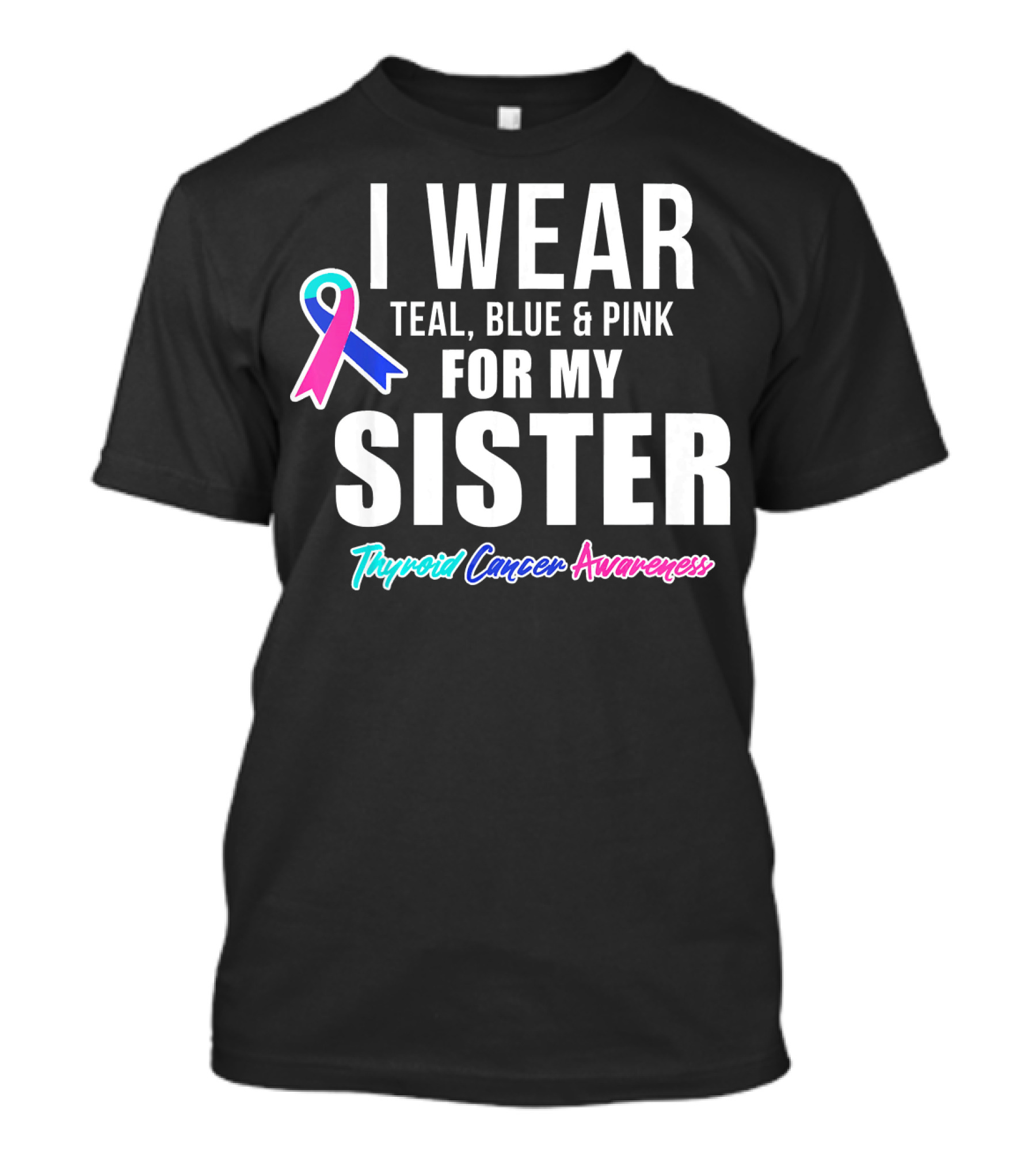 I Wear Teal, Blue And Pink For My Sister Thyroid Cancer Awareness T-Shirt