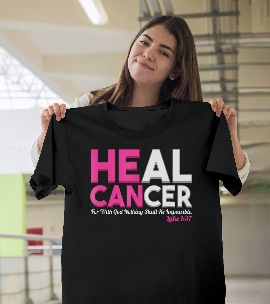 HEAL CANCER For With God Nothing Shall Be Impossible Luke 1:37 T-Shirt