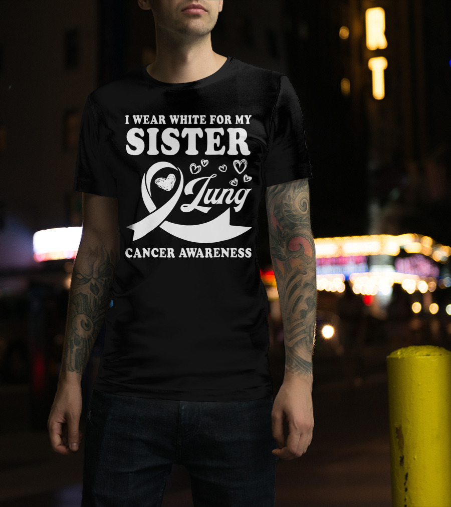 I Wear White For My Sister Lung Cancer Awareness T-Shirt