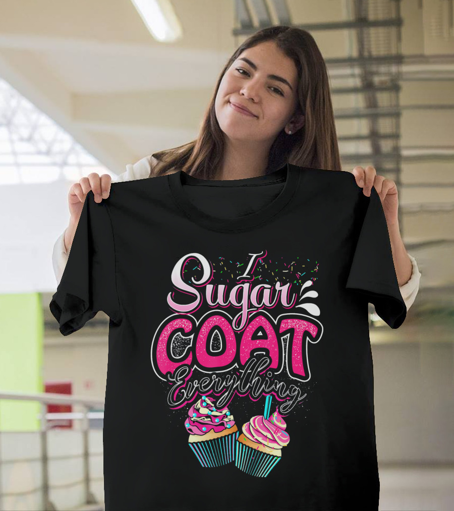 I Sugar Coat Everything Cupcake Sprinkles and Frosting Fun T-Shirt
