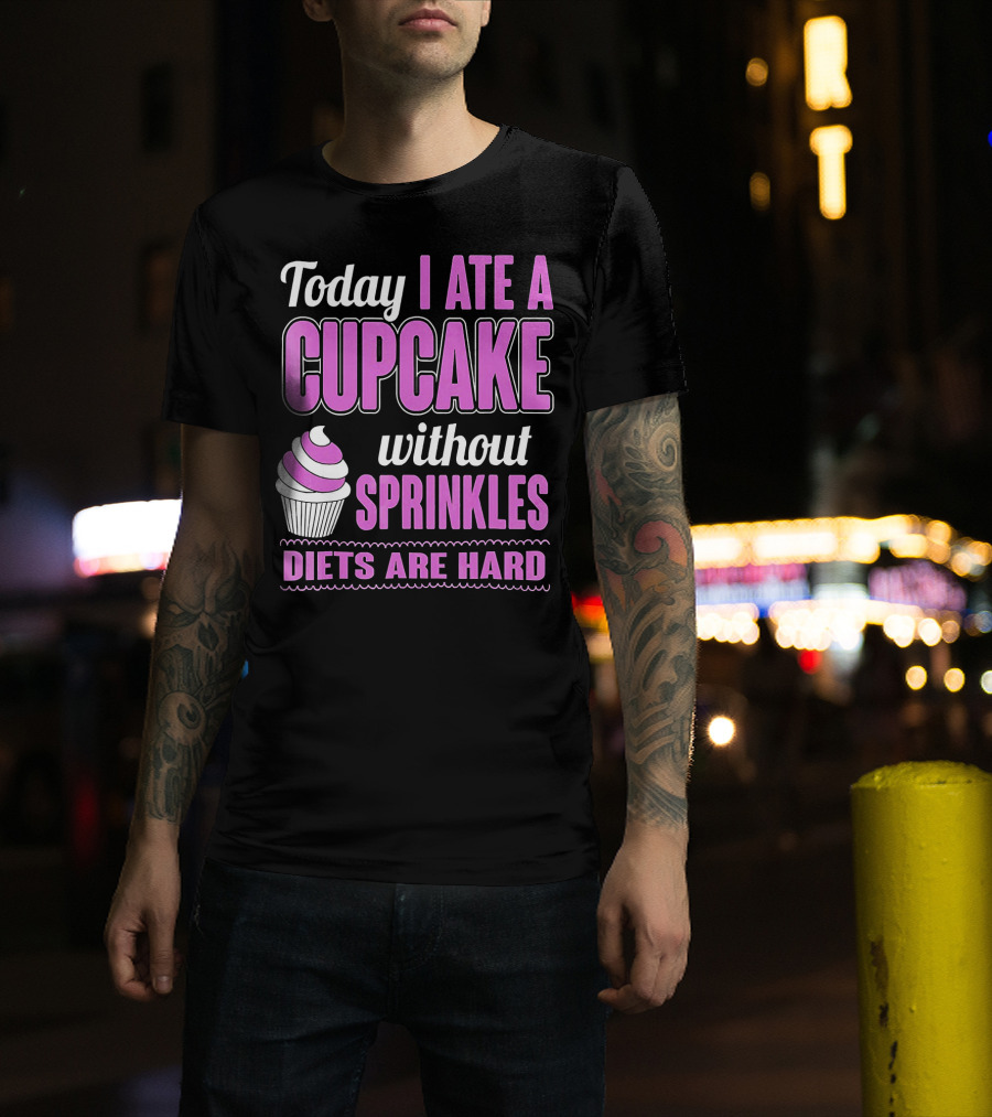 Today I Ate A Cupcake Without Sprinkles Diets Are Hard T-Shirt
