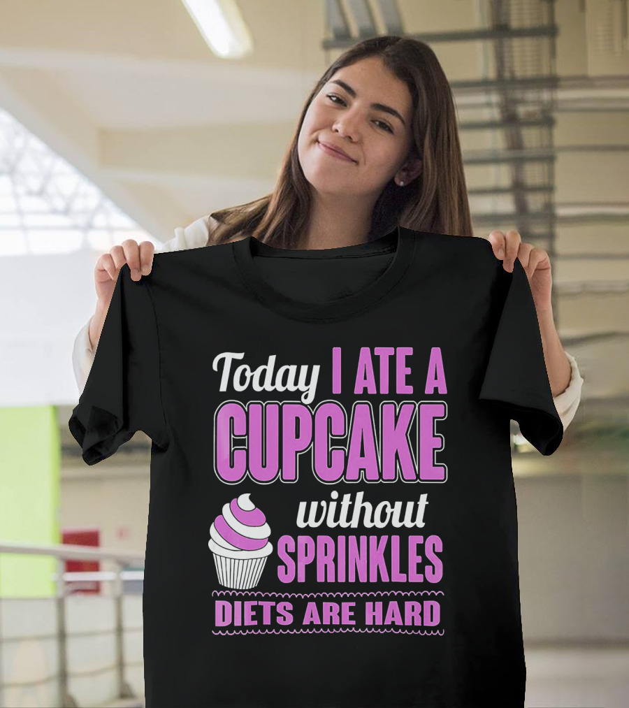 Today I Ate A Cupcake Without Sprinkles Diets Are Hard T-Shirt