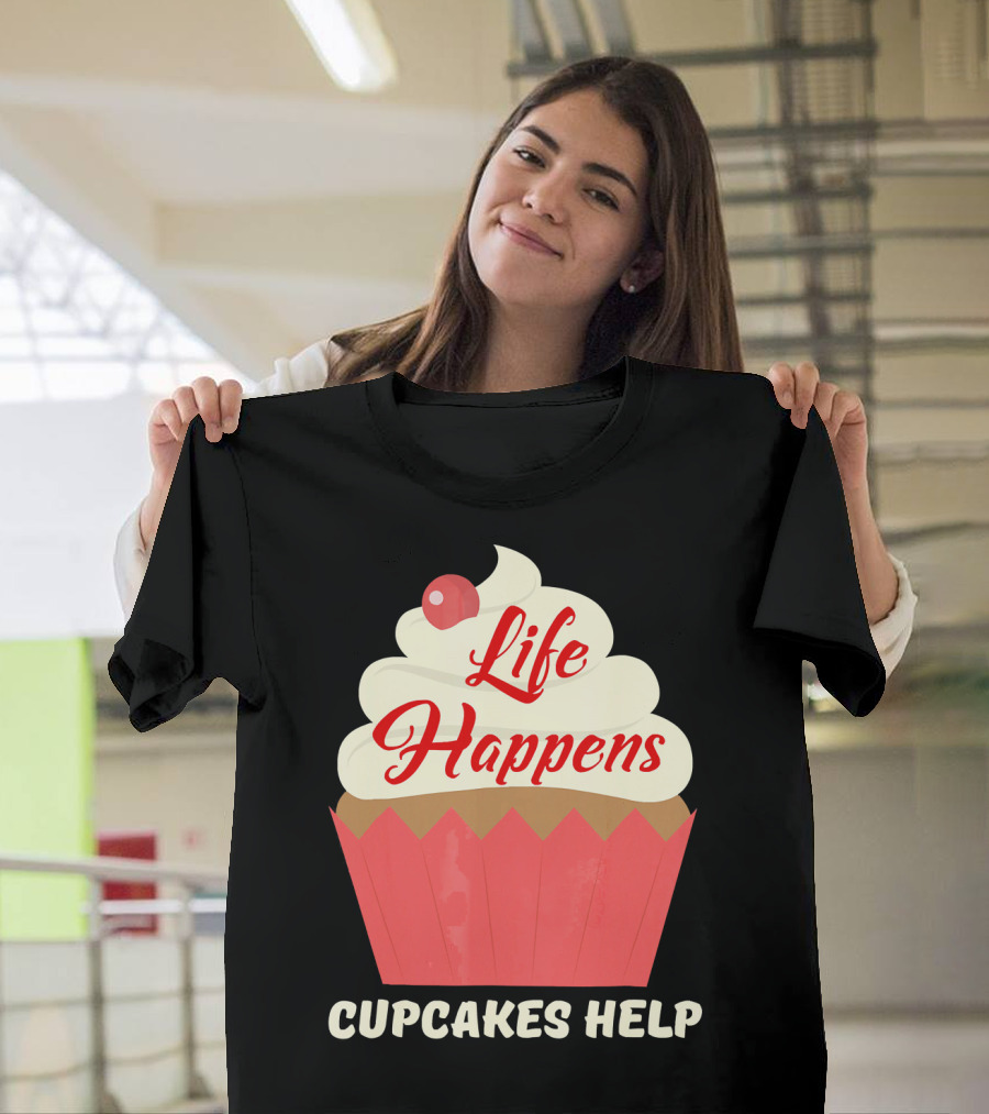 Life Happens Cupcakes Help for Cupcake Lovers T-Shirt
