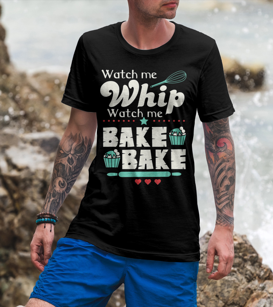 Watch Me Whip Watch Me Bake Bake Cupcake Funny Baking Lover T-Shirt