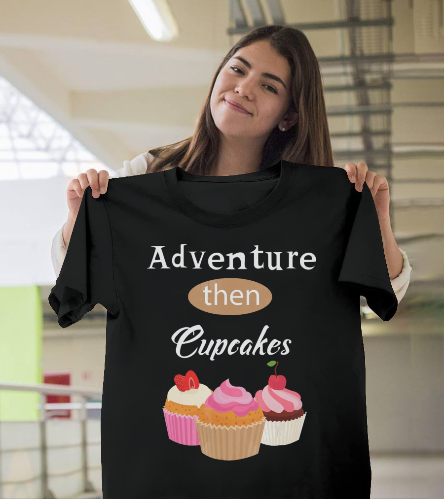 Adventure Then Cupcakes Sweet Treats T-Shirt