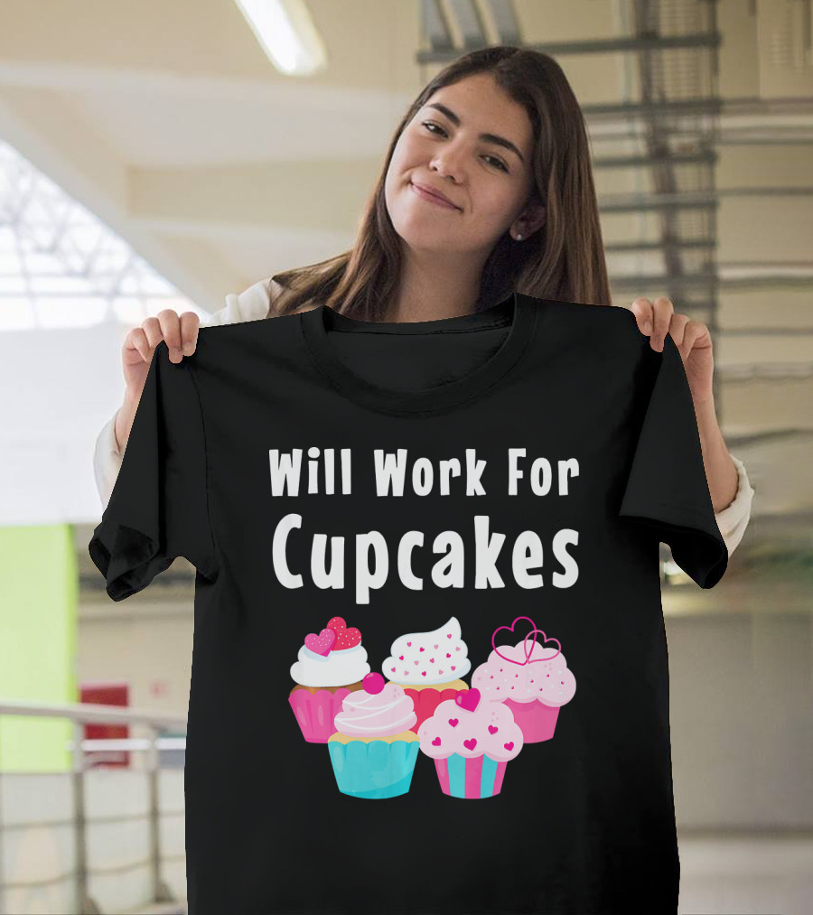 Will Work for Cupcakes Cute Funny Cake Pastry T-Shirt