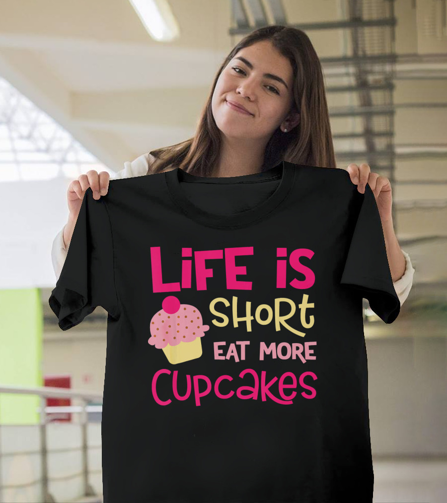 Life Is Short Eat More Cupcakes Pink And Yellow Text With Cupcake T-Shirt