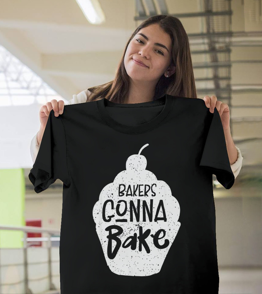 Bakers Gonna Bake Funny Baking Cupcake Pastry T-Shirt