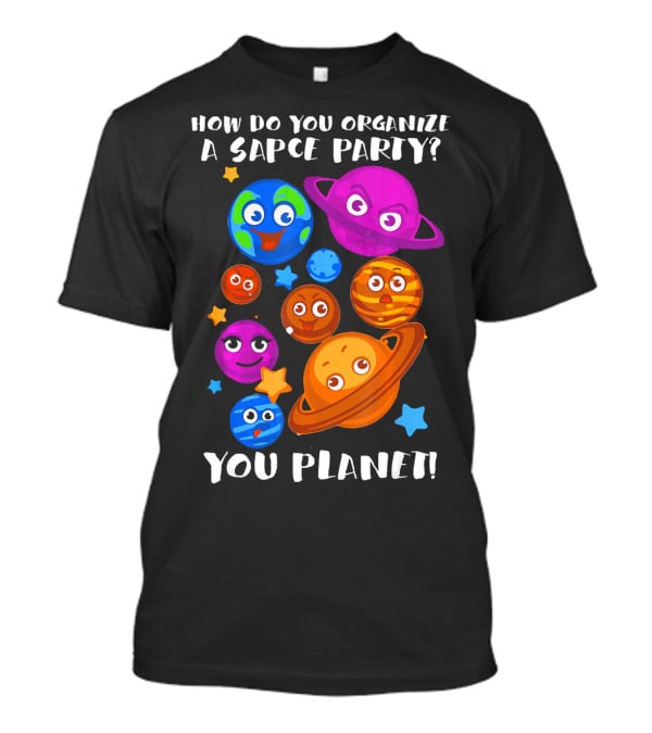 How Do You Organize A Space Party You Planet Planets Astrology Science T-Shirt