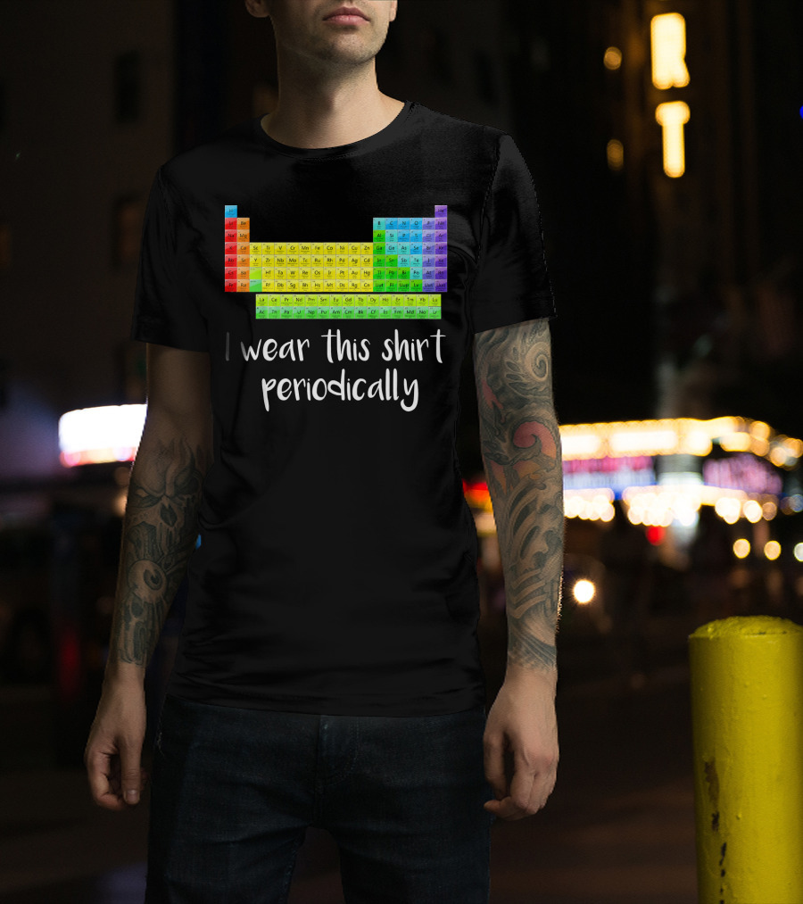 Periodic Table I Wear This Shirt Periodically T-Shirt